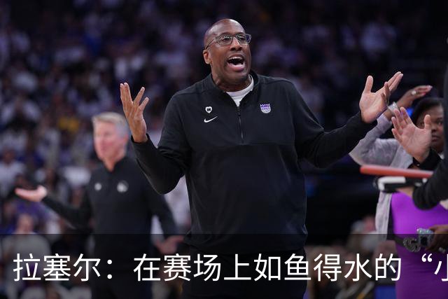 拉塞尔：在赛场上如鱼得水的“小魔术师